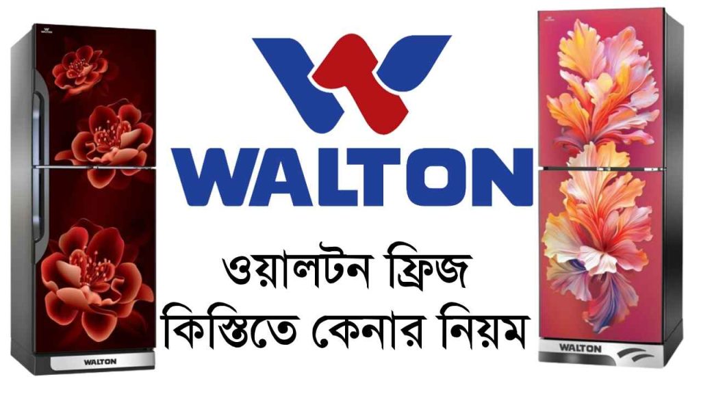 ওয়ালটন ফ্রিজ কিস্তিতে কেনার নিয়ম ২০২৪