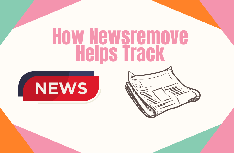 How Newsremove Helps Track, Remove, and Update Online Content How Newsremove Helps Track Image.png